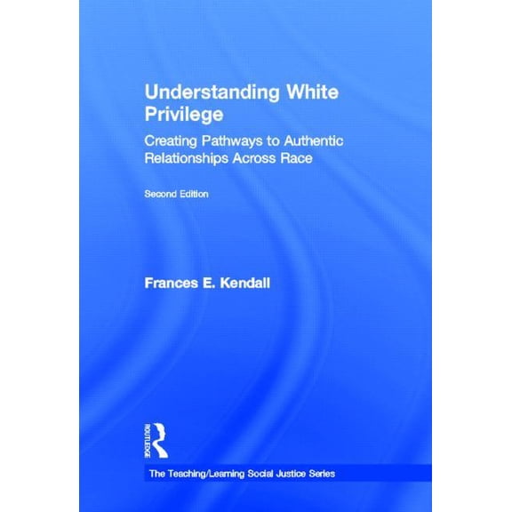 Teaching/Learning Social Justice Understanding White Privilege: Creating Pathways to Authentic Relationships Across Race, (Hardcover)