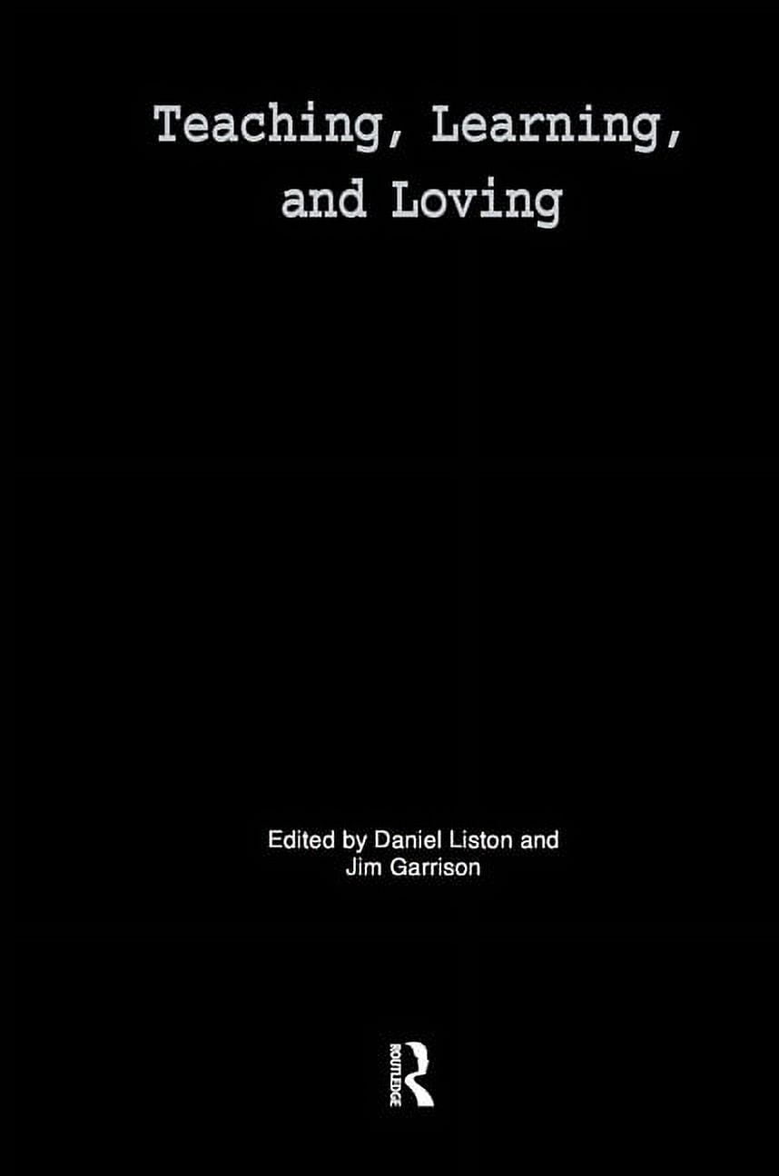 Teaching, Learning, and Loving: Reclaiming Passion in Educational ...