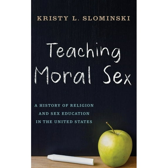 Teaching Moral Sex: A History of Religion and Sex Education in the United States, (Hardcover)
