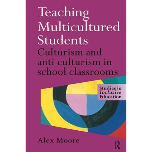 Pre-Owned Teaching Multicultured Students: Culturalism and Anti-Culturalism in the School Classroom (Hardcover 9780750708265) by Alex Moore