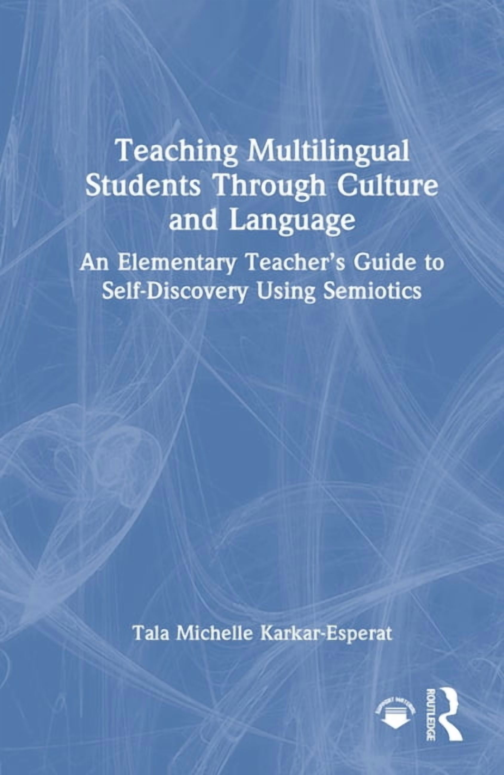 Teaching Multilingual Students Through Culture and Language: An Elementary Teacher's Guide to Self-Discovery Using Semio, (Hardcover)