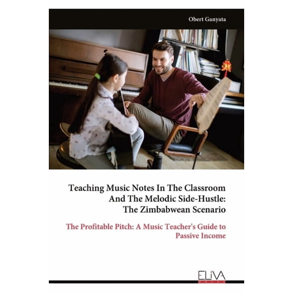 Teaching Music Notes In The Classroom And The Melodic Side-Hustle: The Zimbabwean Scenario, (Paperback)
