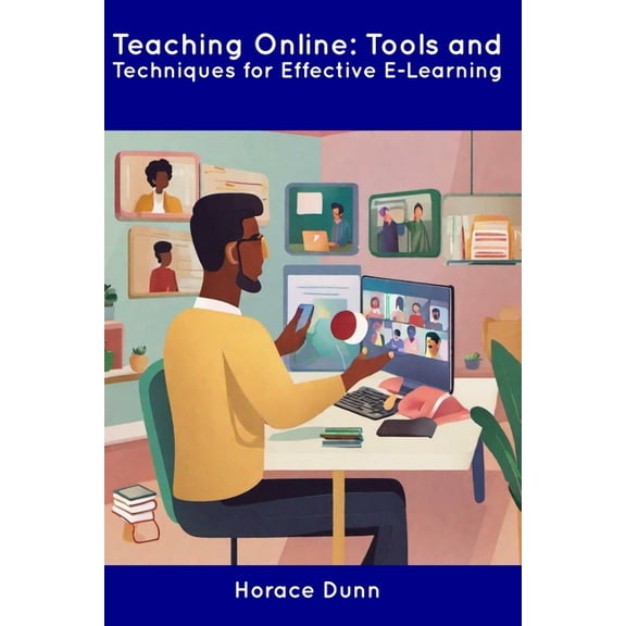 Teaching Online: Tools and Techniques for Effective E-Learning