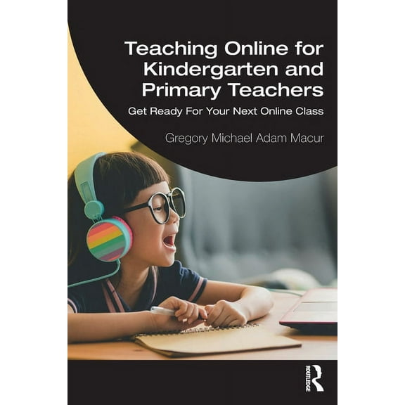 Teaching Online for Kindergarten and Primary Teachers: Get Ready For Your Next Online Class (Paperback)