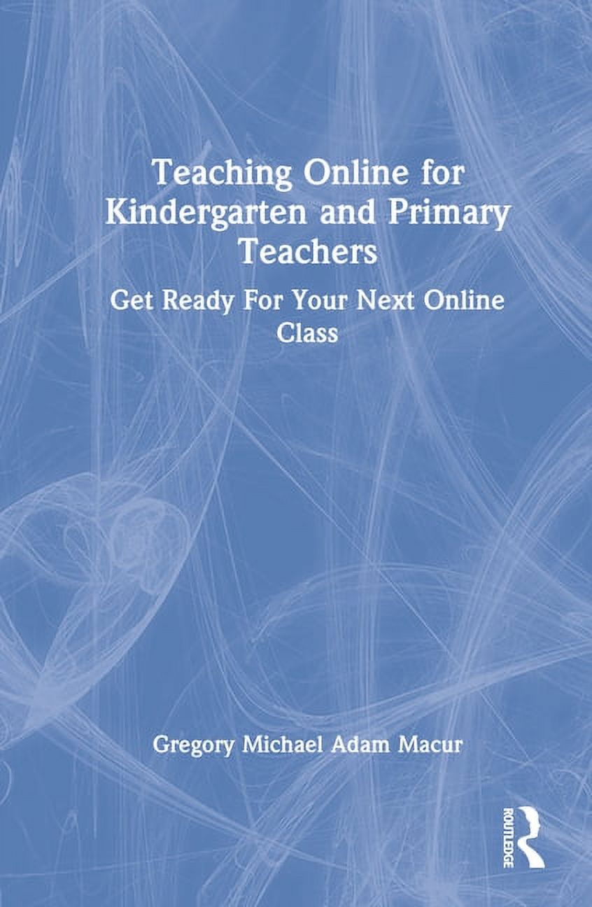 Teaching Online for Kindergarten and Primary Teachers: Get Ready for Your Next Online Class, (Hardcover)