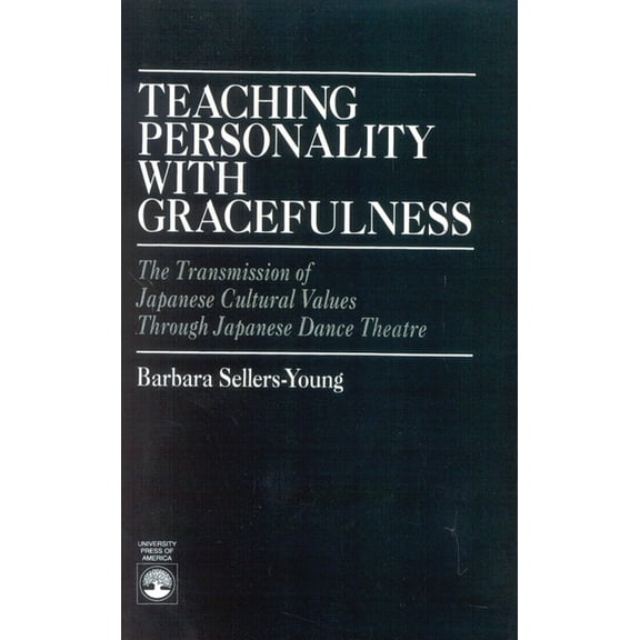 Teaching Personality With Gracefulness: The Transmission of Japanese Cultural Values Through Japanese Dance Theatre, (Paperback)