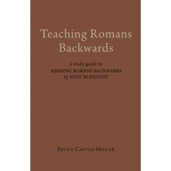 Teaching Romans Backwards: A Study Guide to Reading Romans Backwards by Scot McKnight, (Hardcover)