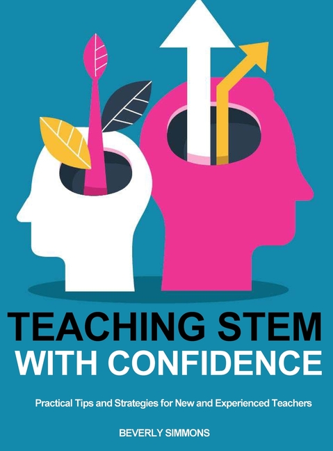 Teaching STEM with Confidence: Practical Tips and Strategies for New and Experienced Teachers, (Hardcover)