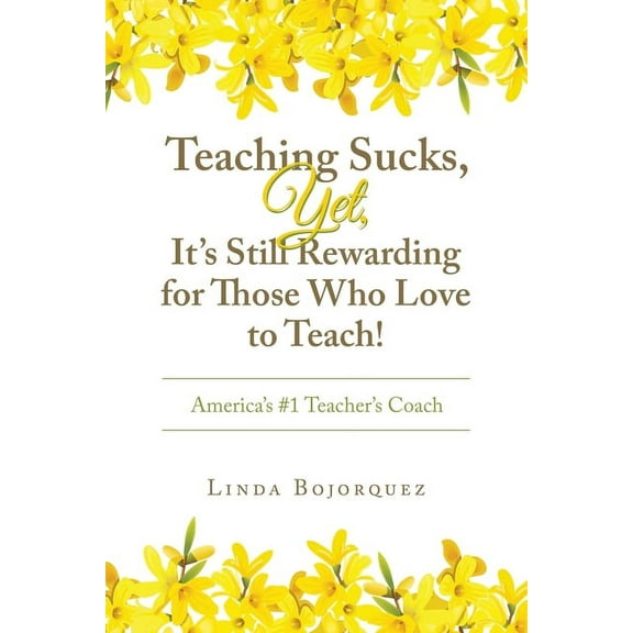 Teaching Sucks, Yet, It's Still Rewarding for Those Who Love to Teach!: America's #1 Teacher's Coach, (Paperback)