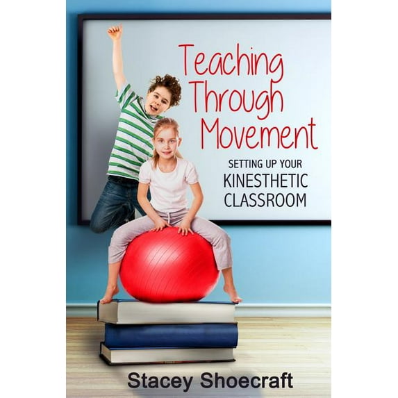 Teaching Through Movement: Setting Up Your Kinesthetic Classroom, (Paperback)