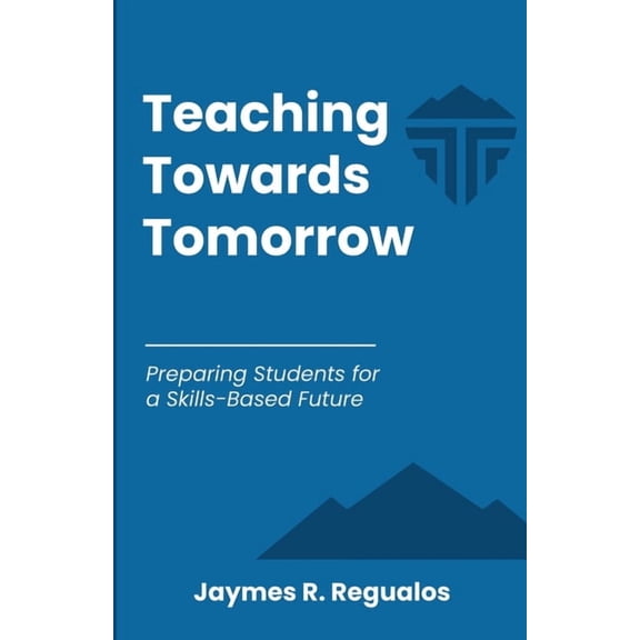 Teaching Towards Tomorrow: Preparing Students for a Skills-Based Future, (Paperback)