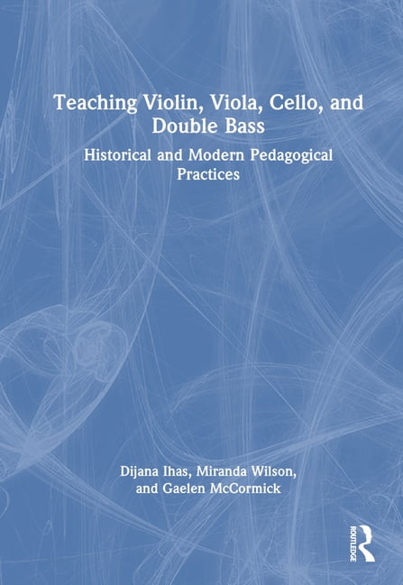 Teaching Violin, Viola, Cello, and Double Bass: Historical and Modern Pedagogical Practices, (Hardcover)