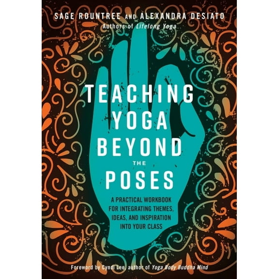 Teaching Yoga Beyond the Poses : A Practical Workbook for Integrating Themes, Ideas, and Inspiration into Your Class (Paperback)