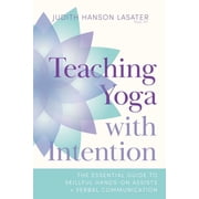 Teaching Yoga with Intention The Essential Guide to Skillful Hands-On Assists and Verbal Communication, Paperback