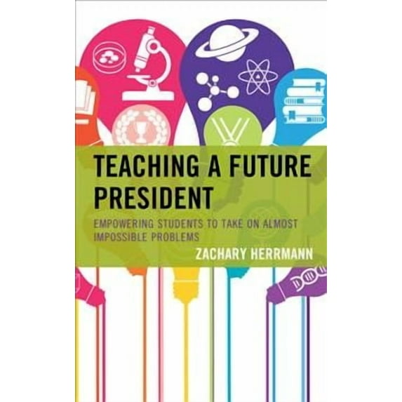 Teaching a Future President: Empowering Students to Take on Almost Impossible Problems, (Paperback)
