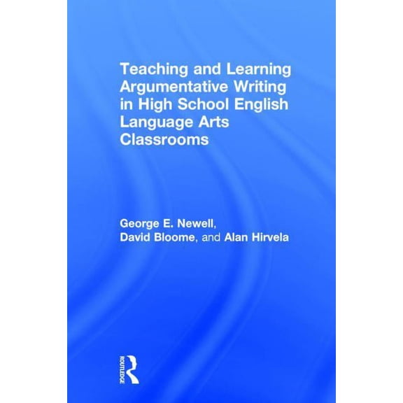 Teaching and Learning Argumentative Writing in High School English Language Arts Classrooms, (Hardcover)