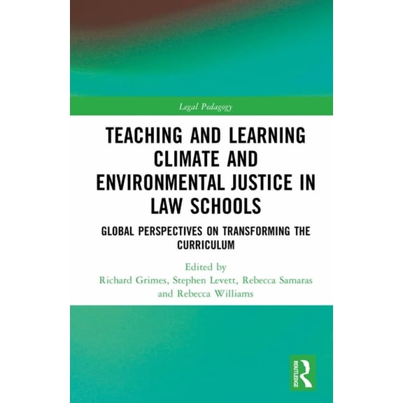 Legal Pedagogy Teaching and Learning Climate and Environmental Justice in Law Schools: Global Perspectives on Transforming the Curricul, (Hardcover)