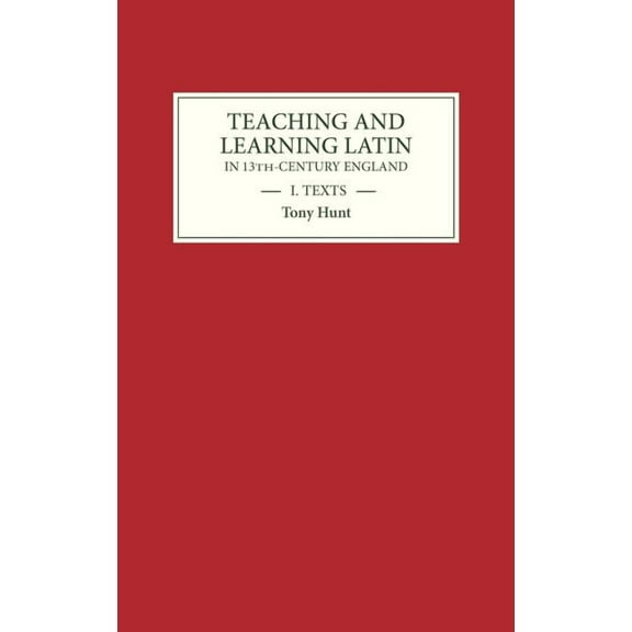 Teaching and Learning Latin in Thirteenth Century England, Volume One: Texts, (Hardcover)