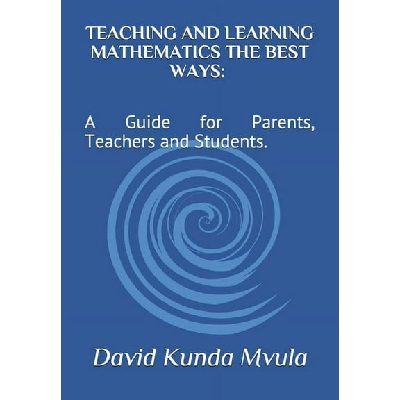 Teaching and Learning Mathematics the Best Ways : A Guide for Parents, Teachers and Students. (Paperback)
