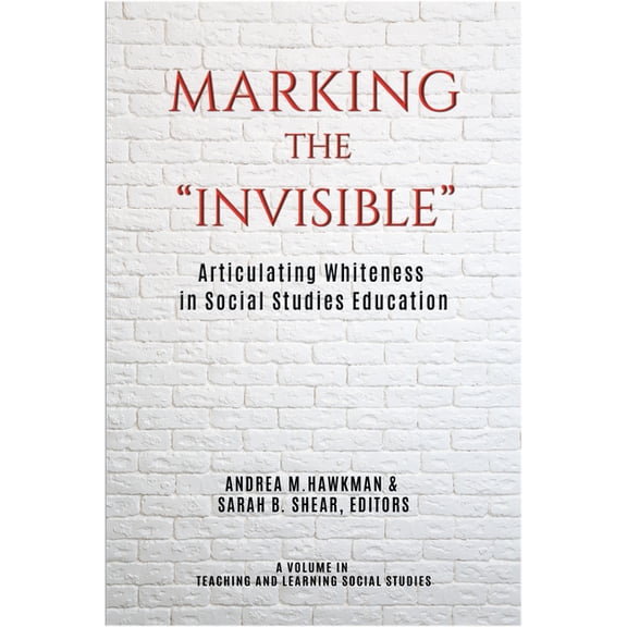 Teaching and Learning Social Studies Marking the Invisible: Articulating Whiteness in Social Studies Education, (Paperback)
