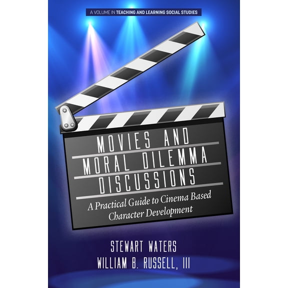 Teaching and Learning Social Studies Movies and Moral Dilemma Discussions: A Practical Guide to Cinema Based Character Development, (Paperback)