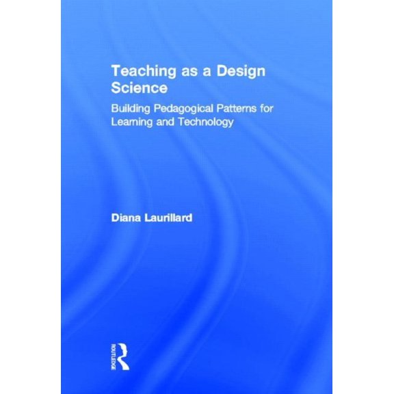 Teaching as a Design Science: Building Pedagogical Patterns for Learning and Technology, (Hardcover)