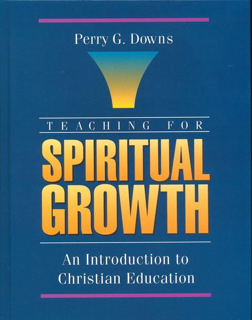 Teaching for Spiritual Growth An Introduction to Christian Education