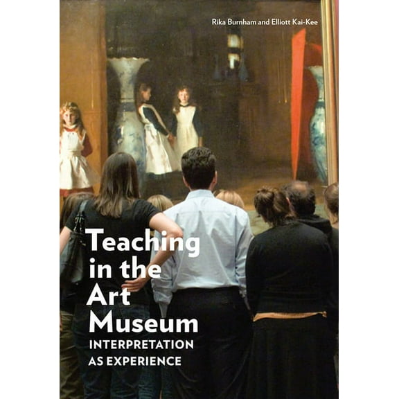 Teaching in the Art Museum: Interpretation as Experience, (Paperback)