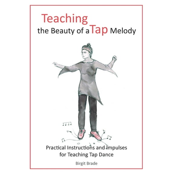Teaching the Beauty of a Tap Melody: Practical Instructions and Impulses for Teaching Tap Dance, (Paperback)