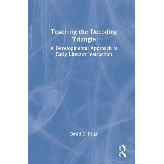 Teaching the Decoding Triangle: A Developmental Approach to Early Literacy Instruction, (Hardcover)