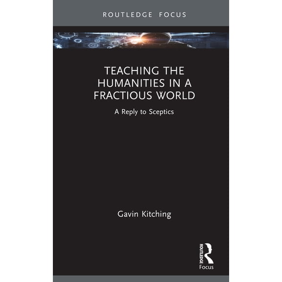 Teaching the Humanities in a Fractious World: A Reply to Sceptics, (Hardcover)