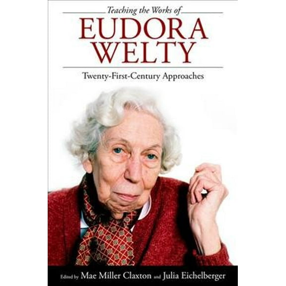 Teaching the Works of Eudora Welty : Twenty-First-Century Approaches