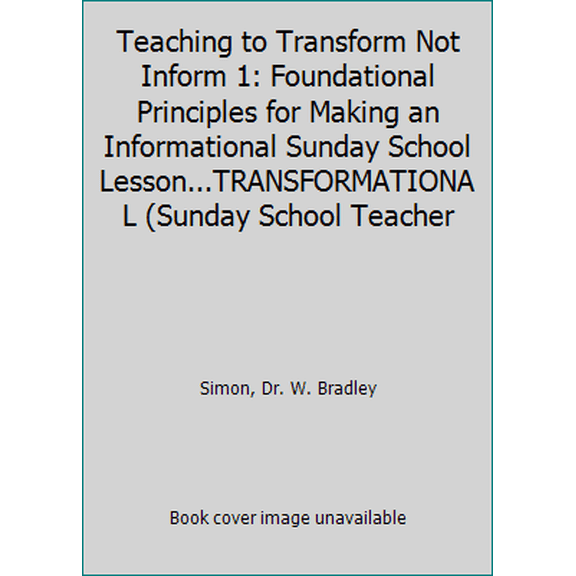 Pre-Owned Teaching to Transform Not Inform 1: Foundational Principles for Making an Informational Sunday School Lesson...TRANSFORMATIONAL (Sunday School Teacher (Paperback) 1939257115 9781939257116
