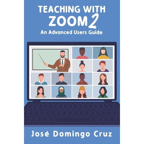 Teaching with Zoom Teaching with Zoom 2: An Advanced Users Guide, Book 2, (Paperback)