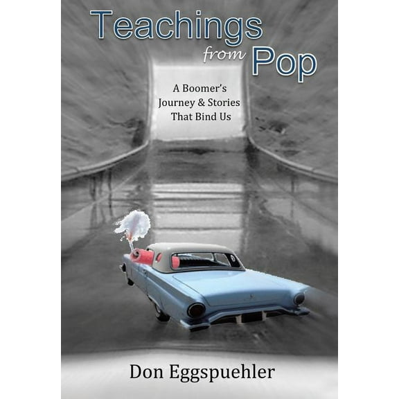 Teachings from Pop: A Boomer's Journey & Stories That Bind Us (Hardcover) by Don Eggspuehler