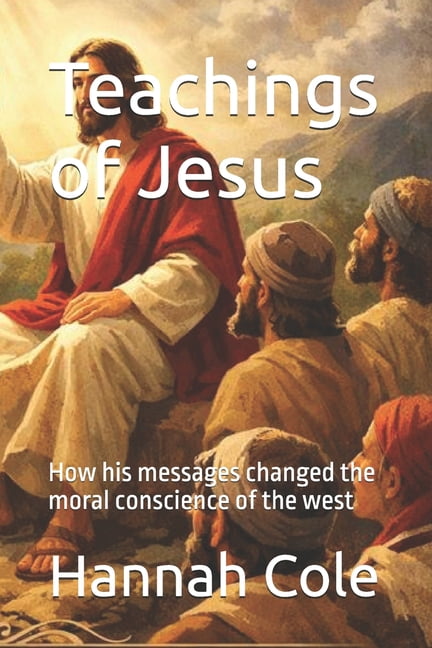 Teachings of Jesus: How his messages changed the moral conscience of the west, (Paperback)