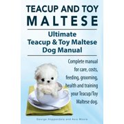 GEORGE HOPPENDALE; ASIA MOORE Teacup Maltese and Toy Maltese Dogs. Ultimate Teacup & Toy Maltese Book. Complete manual for care, costs, feeding, grooming, health and training your Teacup/Toy Maltese dog. (Paperback)