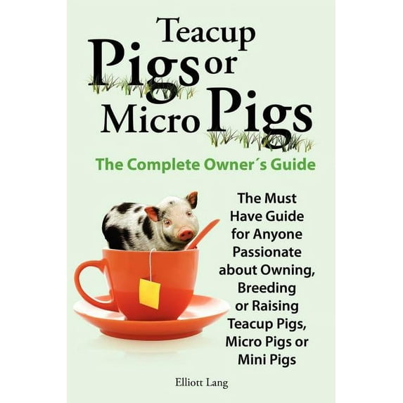 Teacup Pigs and Micro Pigs, the Complete Owner's Guide., (Paperback)