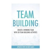 Team Building Activities Create A Winning Team With 30 Team Building Activities Paperback