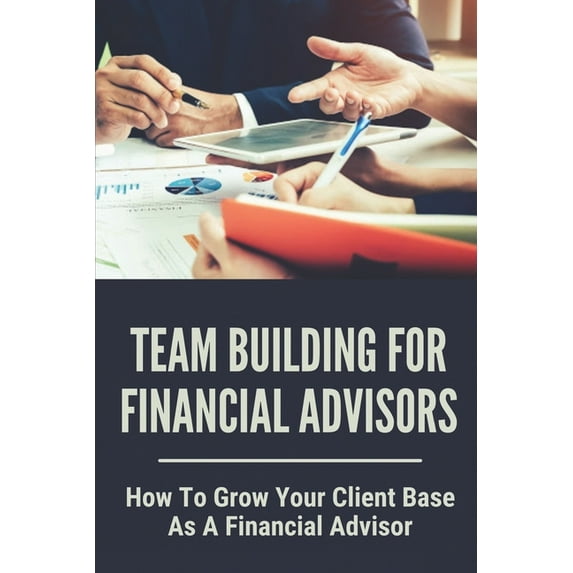Team Building For Financial Advisors : How To Grow Your Client Base As A Financial Advisor: Financial Advisor Team Agreement (Paperback)