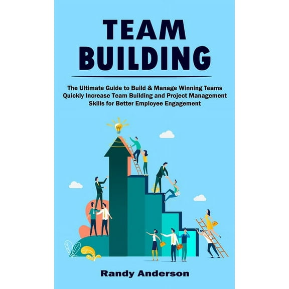 Team Building: The Ultimate Guide to Build & Manage Winning Teams (Quickly Increase Team Building and Project Manage, (Paperback)
