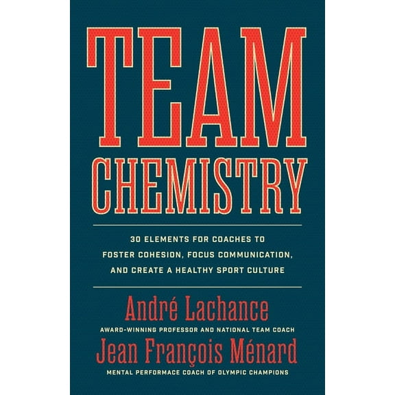 Team Chemistry : 30 Elements for Coaches to Foster Cohesion, Strengthen Communication Skills, and Create a Healthy Sport Culture (Paperback)