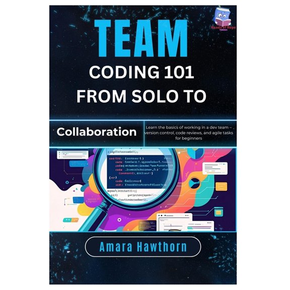 Team Coding 101 From Solo to Collaboration: Learn the basics of working in a dev team - version control, code reviews, a, (Paperback)