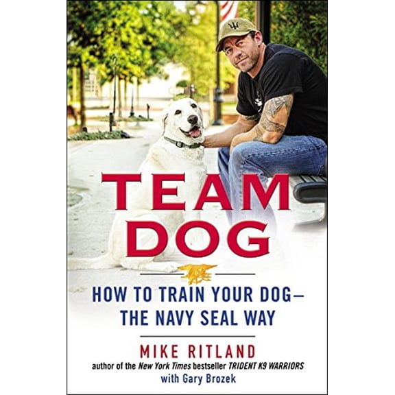 Pre-Owned Team Dog: How to Train Your Dog--the Navy SEAL Way (Hardcover) 0399170758 9780399170751