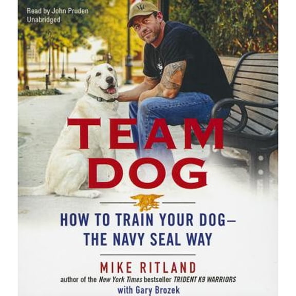 Pre-Owned Team Dog: How to Train Your Dog--The Navy Seal Way (Audiobook) by Mike Ritland, Gary Brozek, John Pruden