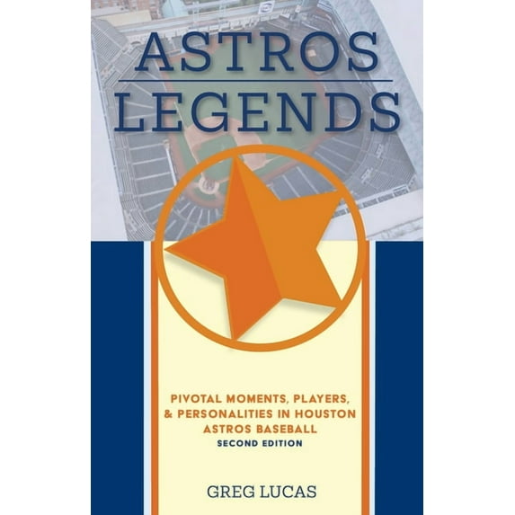 Team Legends Astros Legends: Pivotal Moments, Players, & Personalities in Houston Astros Baseball, (Paperback)