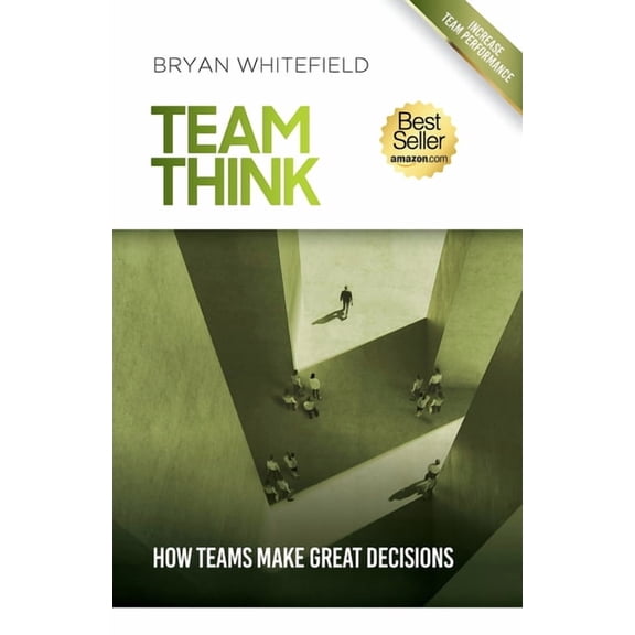 Team Think: How Teams Make Great Decisions, (Paperback)