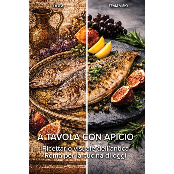 Team Visio A tavola con Apicio: Ricettario visuale dellantica Roma per la cucina d (Paperback)