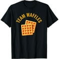 Team Waffles Waffles Are Better Than Pancakes TShirt