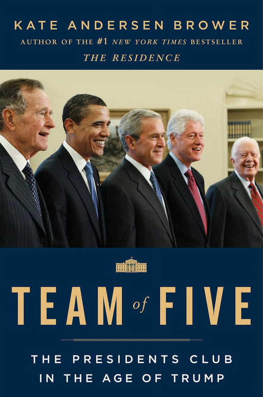 KATE ANDERSEN BROWER Team of Five: The Presidents Club in the Age of Trump (Hardcover)